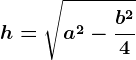 \dpi{120} \boldsymbol{h = \sqrt{a^2 - \frac{b^2}{4}}}
